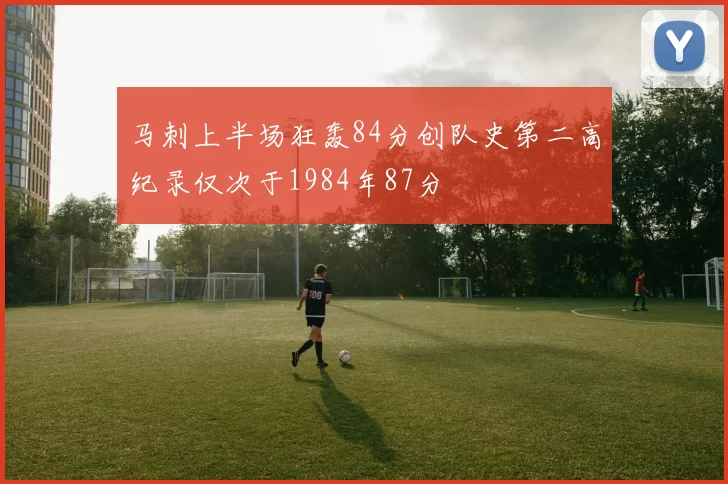 马刺上半场狂轰84分创队史第二高纪录仅次于1984年87分